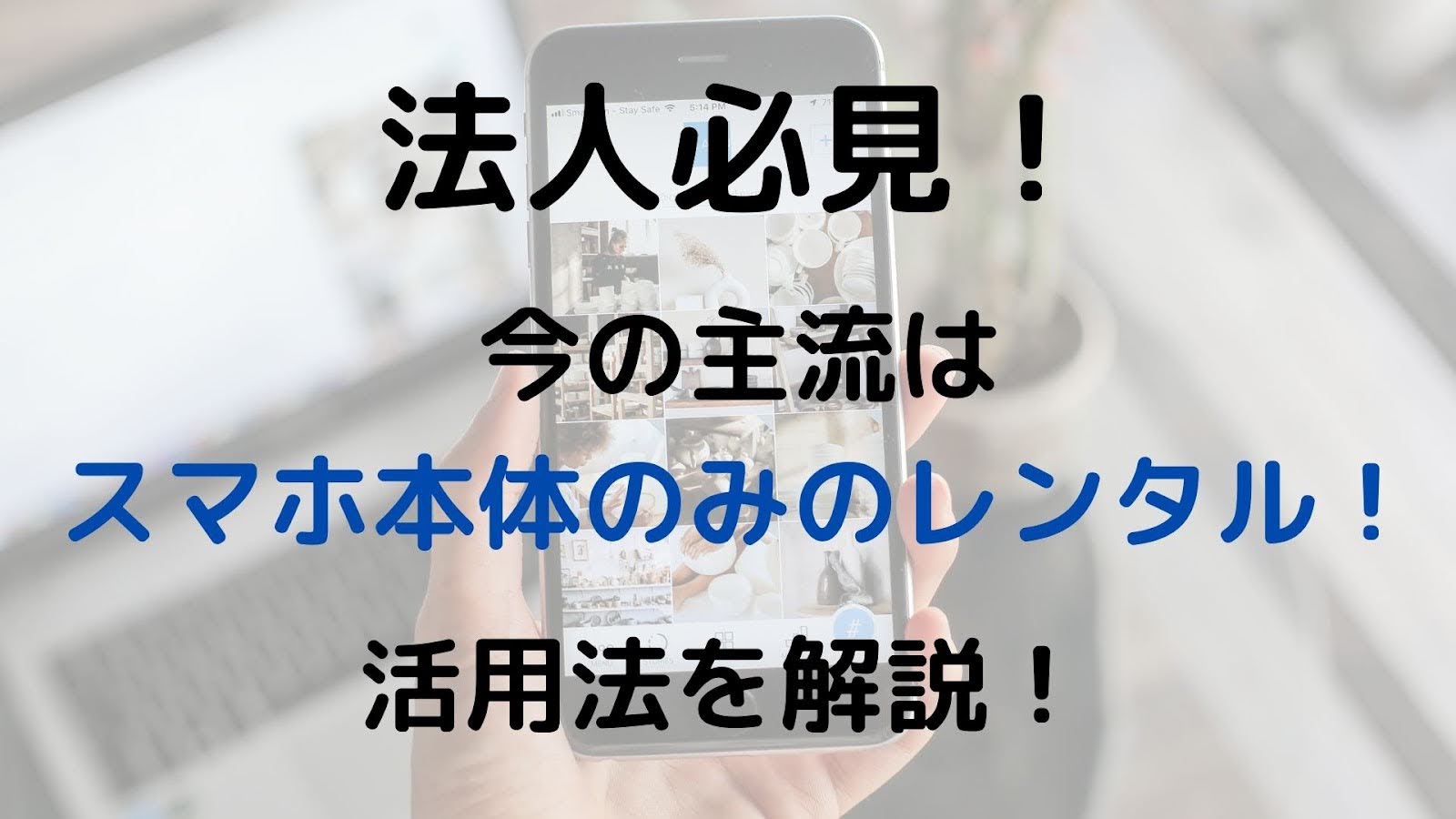 法人必見！今の主流はスマホ本体のみのレンタル！活用法を解説！